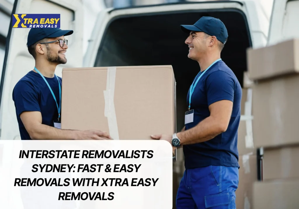 Interstate Removalists Sydney Fast & Easy Removals with Xtra Easy Removals